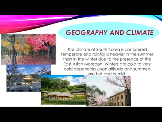 GEOGRAPHY AND CLIMATE The climate of South Korea is considered