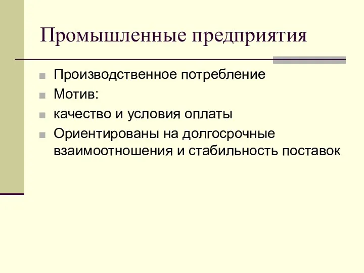 Промышленные предприятия Производственное потребление Мотив: качество и условия оплаты Ориентированы на долгосрочные взаимоотношения и стабильность поставок