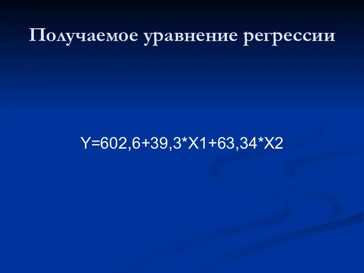 Получаемое уравнение регрессии Y=602,6+39,3*X1+63,34*X2