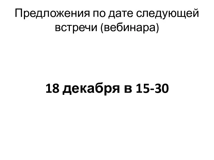 Предложения по дате следующей встречи (вебинара) 18 декабря в 15-30