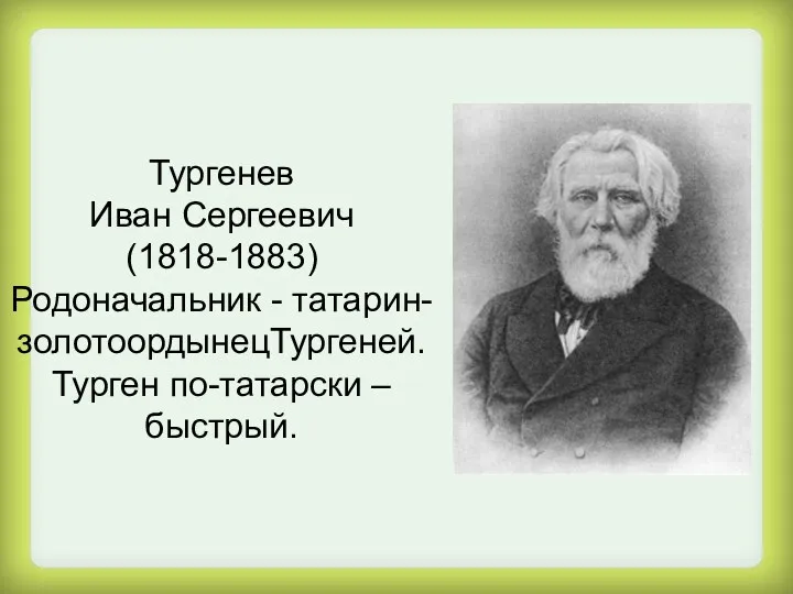Тургенев Иван Сергеевич (1818-1883) Родоначальник - татарин-золотоордынецТургеней. Турген по-татарски – быстрый.