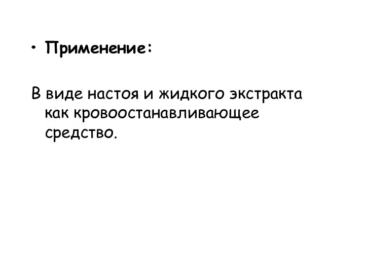 Применение: В виде настоя и жидкого экстракта как кровоостанавливающее средство.