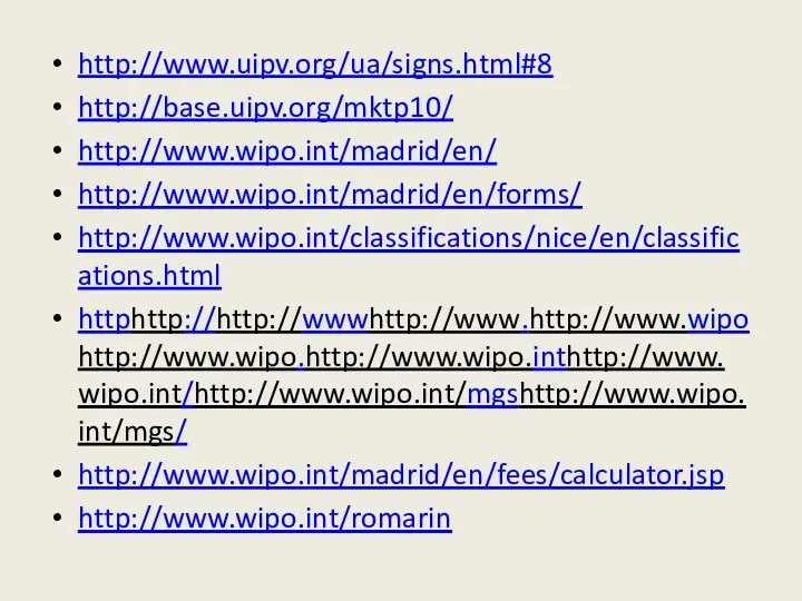 http://www.uipv.org/ua/signs.html#8 http://base.uipv.org/mktp10/ http://www.wipo.int/madrid/en/ http://www.wipo.int/madrid/en/forms/ http://www.wipo.int/classifications/nice/en/classifications.html httphttp://http://wwwhttp://www.http://www.wipohttp://www.wipo.http://www.wipo.inthttp://www.wipo.int/http://www.wipo.int/mgshttp://www.wipo.int/mgs/ http://www.wipo.int/madrid/en/fees/calculator.jsp http://www.wipo.int/romarin