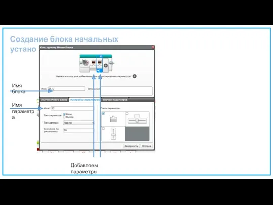 Создание блока начальных установок Добавляем параметры Имя блока Имя параметра