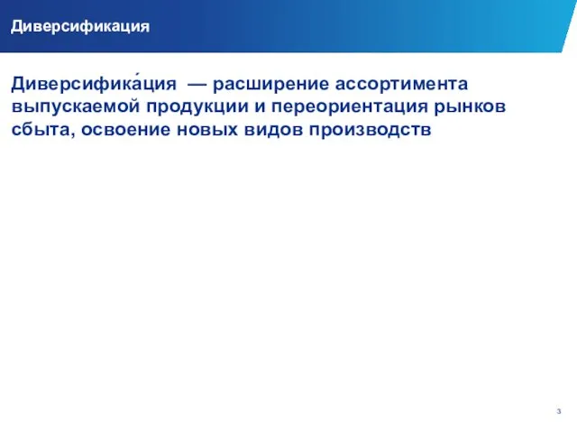 Диверсификация Диверсифика́ция — расширение ассортимента выпускаемой продукции и переориентация рынков сбыта, освоение новых видов производств