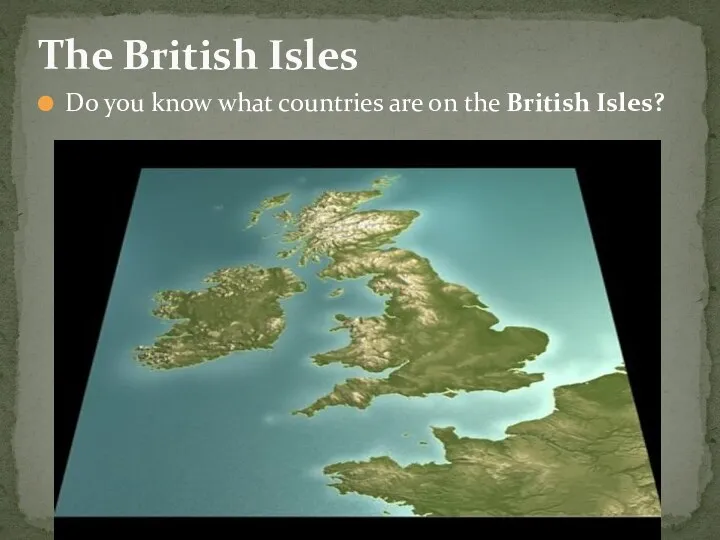 Do you know what countries are on the British Isles? The British Isles