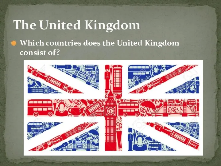 Which countries does the United Kingdom consist of? The United Kingdom