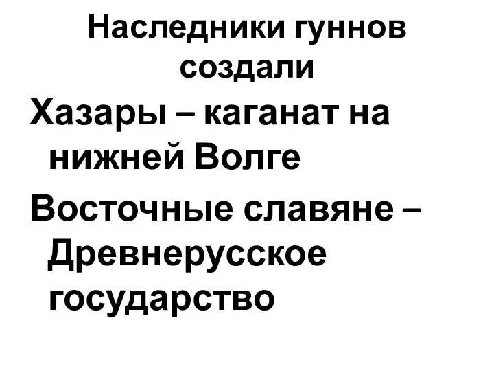 Наследники гуннов создали Хазары – каганат на нижней Волге Восточные славяне – Древнерусское государство