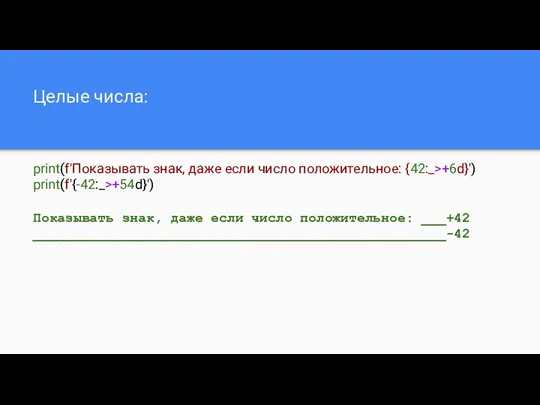 Целые числа: print(f'Показывать знак, даже если число положительное: {42:_>+6d}') print(f'{-42:_>+54d}')