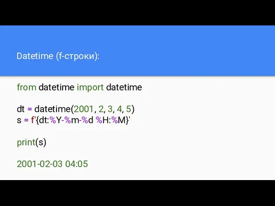 Datetime (f-строки): from datetime import datetime dt = datetime(2001, 2,