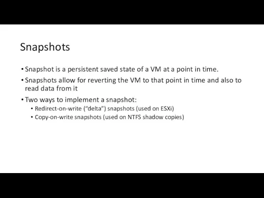 Snapshots Snapshot is a persistent saved state of a VM at a point