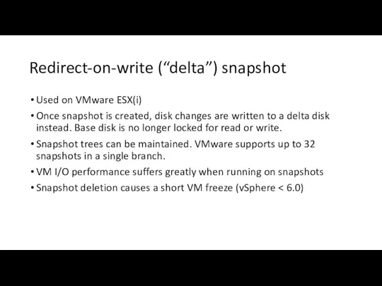 Redirect-on-write (“delta”) snapshot Used on VMware ESX(i) Once snapshot is created, disk changes