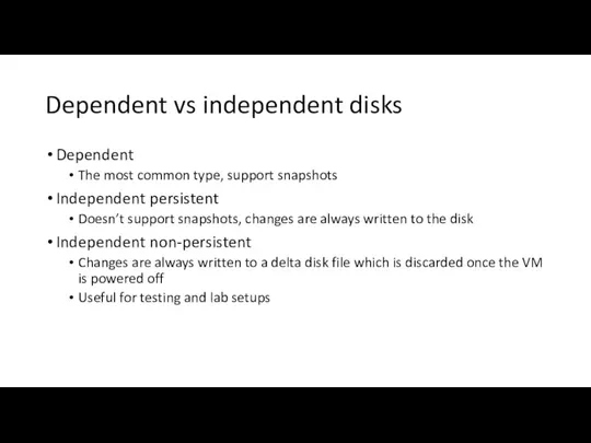 Dependent vs independent disks Dependent The most common type, support snapshots Independent persistent