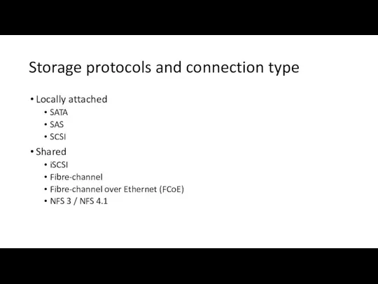 Storage protocols and connection type Locally attached SATA SAS SCSI Shared iSCSI Fibre-channel