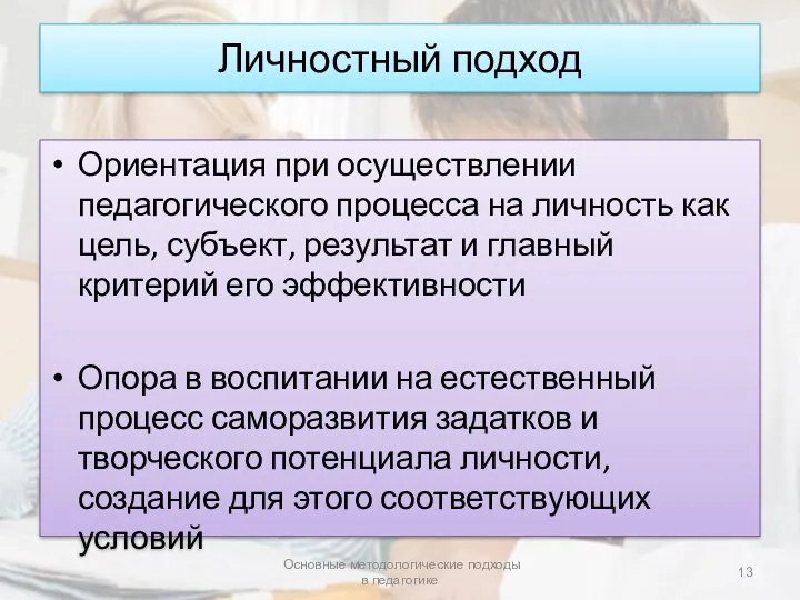 Личностный подход Ориентация при осуществлении педагогического процесса на личность как