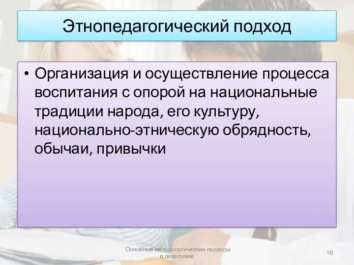 Этнопедагогический подход Организация и осуществление процесса воспитания с опорой на