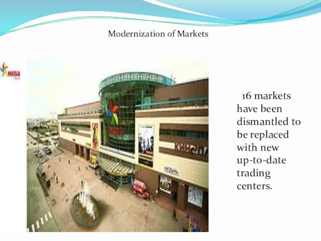 Modernization of Markets 16 markets have been dismantled to be replaced with new up-to-date trading centers.