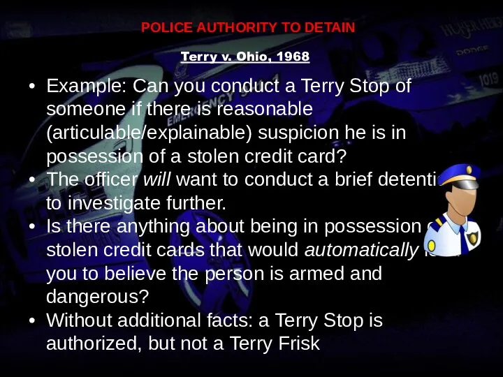 POLICE AUTHORITY TO DETAIN Terry v. Ohio, 1968 Example: Can