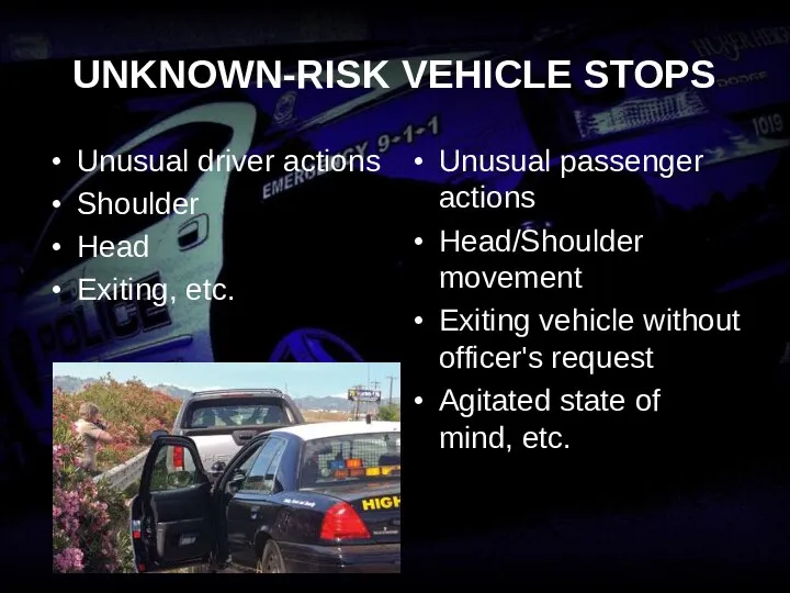 UNKNOWN-RISK VEHICLE STOPS Unusual driver actions Shoulder Head Exiting, etc.