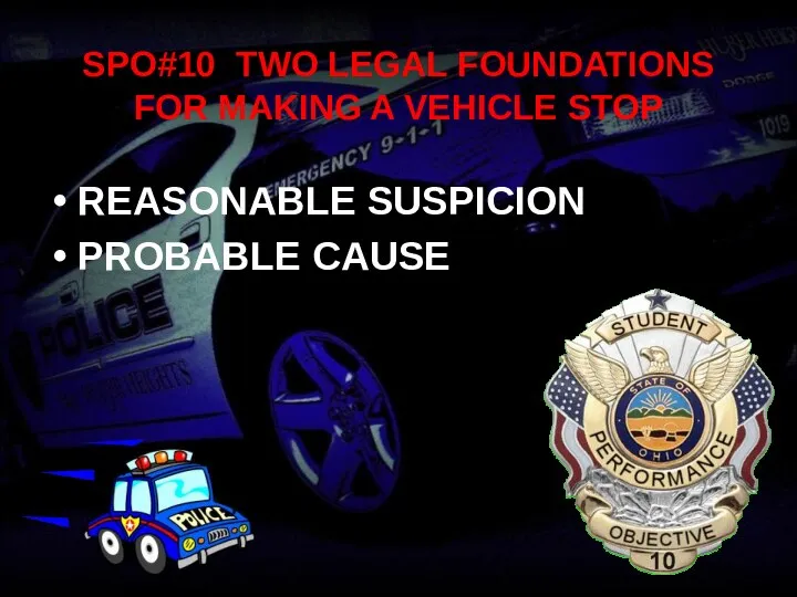 SPO#10 TWO LEGAL FOUNDATIONS FOR MAKING A VEHICLE STOP REASONABLE SUSPICION PROBABLE CAUSE