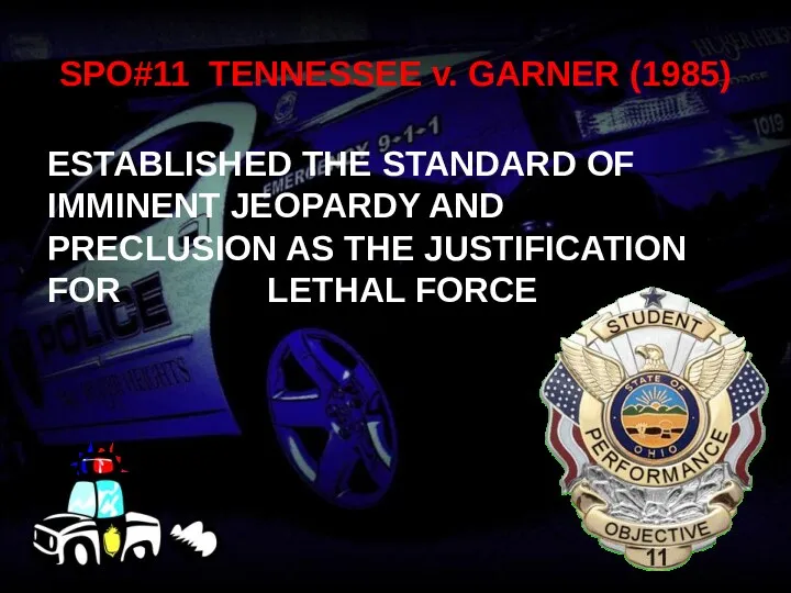 SPO#11 TENNESSEE v. GARNER (1985) ESTABLISHED THE STANDARD OF IMMINENT