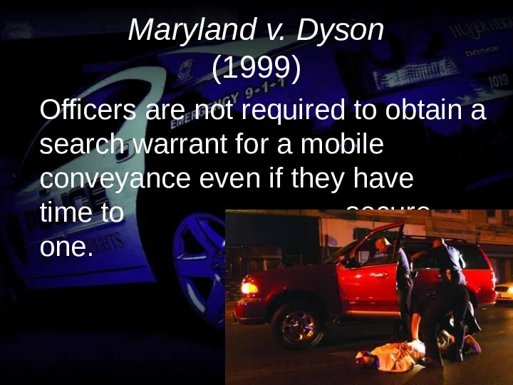 Maryland v. Dyson (1999) Officers are not required to obtain