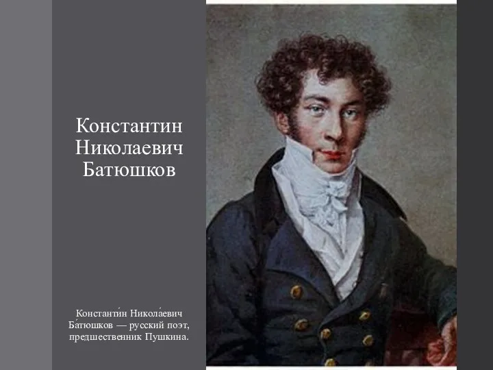 Константин Николаевич Батюшков Константи́н Никола́евич Ба́тюшков — русский поэт, предшественник Пушкина.