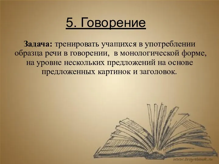 5. Говорение Задача: тренировать учащихся в употреблении образца речи в