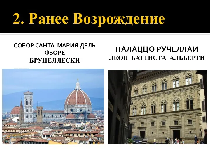 2. Ранее Возрождение СОБОР САНТА МАРИЯ ДЕЛЬ ФЬОРЕ БРУНЕЛЛЕСКИ ПАЛАЦЦО РУЧЕЛЛАИ ЛЕОН БАТТИСТА АЛЬБЕРТИ