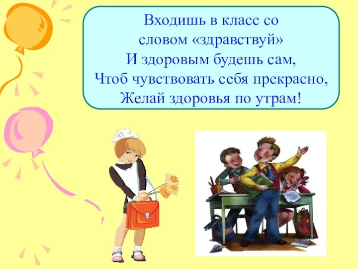 Входишь в класс со словом «здравствуй» И здоровым будешь сам,