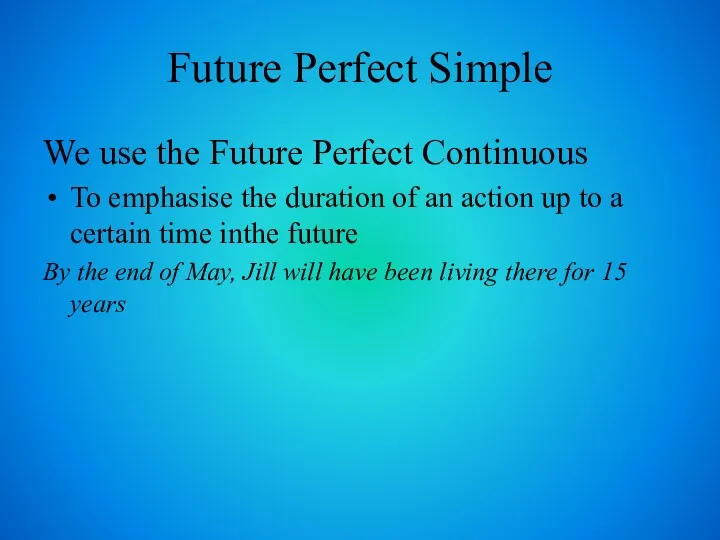 Future Perfect Simple We use the Future Perfect Continuous To