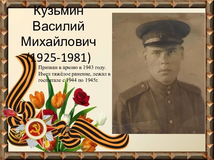 Кузьмин Василий Михайлович (1925-1981) Призван в армию в 1943 году. Имел тяжёлое ранение,