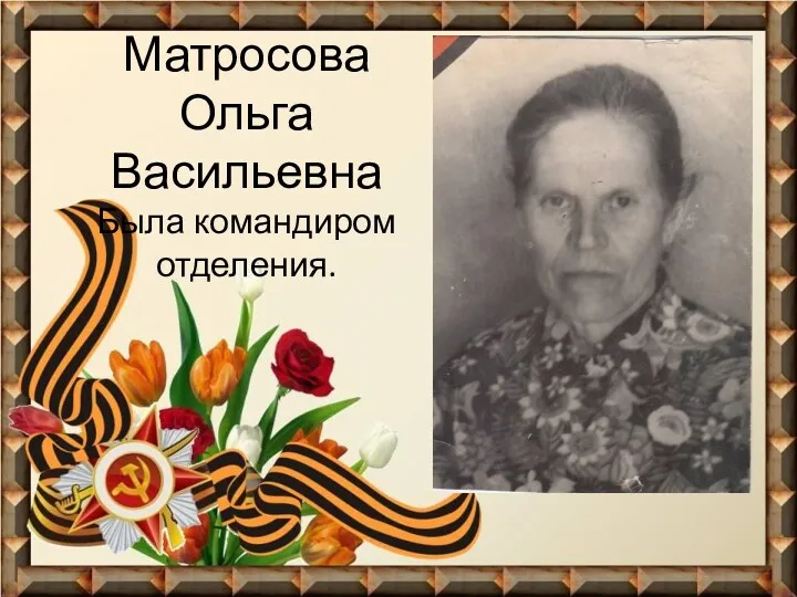 Матросова Ольга Васильевна Была командиром отделения.