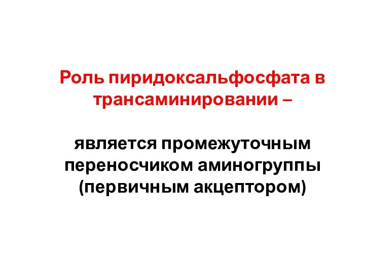 Роль пиридоксальфосфата в трансаминировании – является промежуточным переносчиком аминогруппы (первичным акцептором)