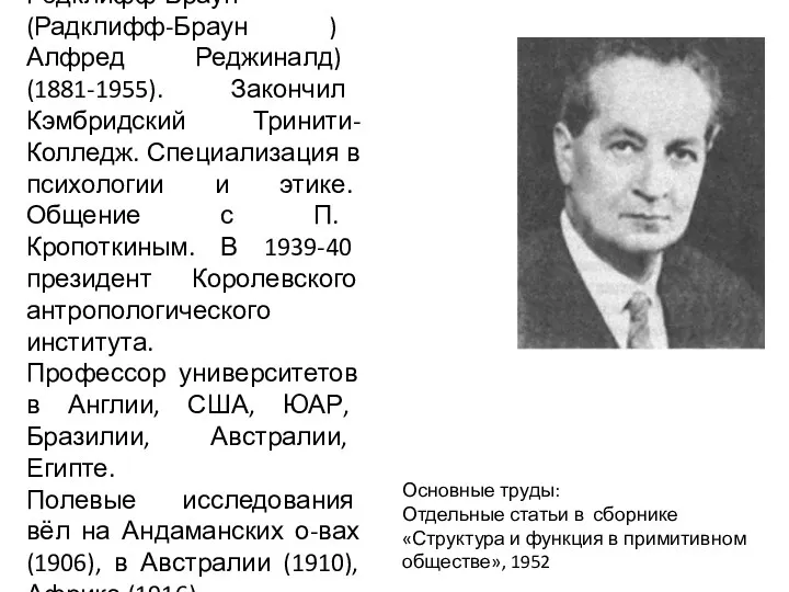 Рэдклифф-Браун (Радклифф-Браун ) Алфред Реджиналд) (1881-1955). Закончил Кэмбридский Тринити-Колледж. Специализация