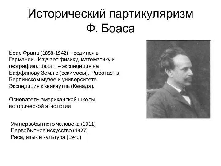 Исторический партикуляризм Ф. Боаса Боас Франц (1858-1942) – родился в Германии. Изучает физику,