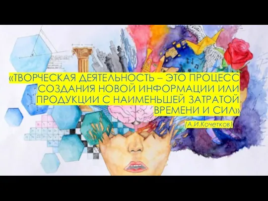 «ТВОРЧЕСКАЯ ДЕЯТЕЛЬНОСТЬ – ЭТО ПРОЦЕСС СОЗДАНИЯ НОВОЙ ИНФОРМАЦИИ ИЛИ ПРОДУКЦИИ С НАИМЕНЬШЕЙ ЗАТРАТОЙ