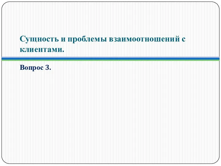 Сущность и проблемы взаимоотношений с клиентами. Вопрос 3.