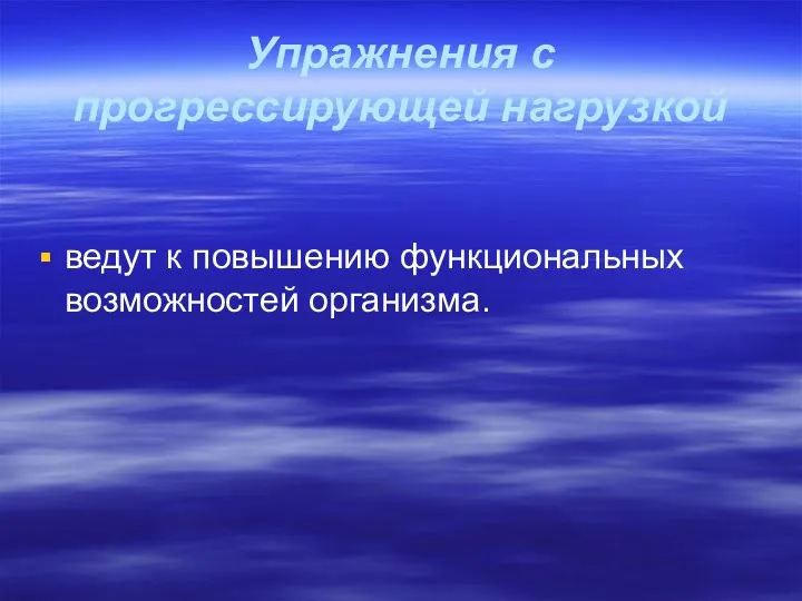 Упражнения с прогрессирующей нагрузкой ведут к повышению функциональных возможностей организма.