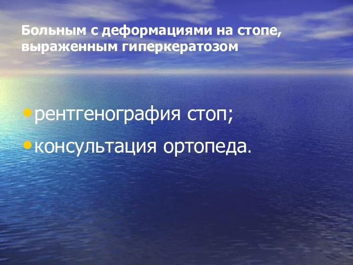 Больным с деформациями на стопе, выраженным гиперкератозом рентгенография стоп; консультация ортопеда.