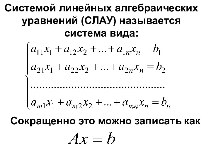 Системой линейных алгебраических уравнений (СЛАУ) называется система вида: Сокращенно это можно записать как