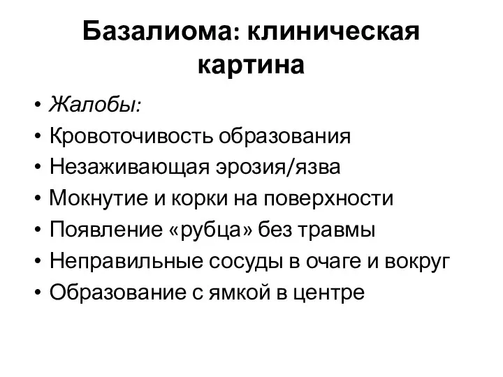 Базалиома: клиническая картина Жалобы: Кровоточивость образования Незаживающая эрозия/язва Мокнутие и