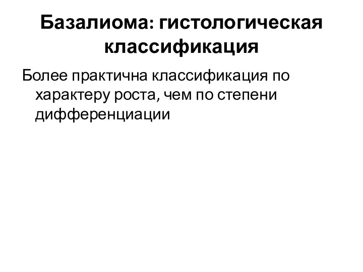 Базалиома: гистологическая классификация Более практична классификация по характеру роста, чем по степени дифференциации