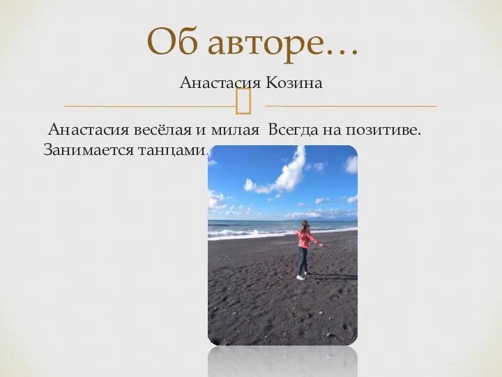 Анастасия Козина Анастасия весёлая и милая Всегда на позитиве. Занимается танцами. Об авторе…