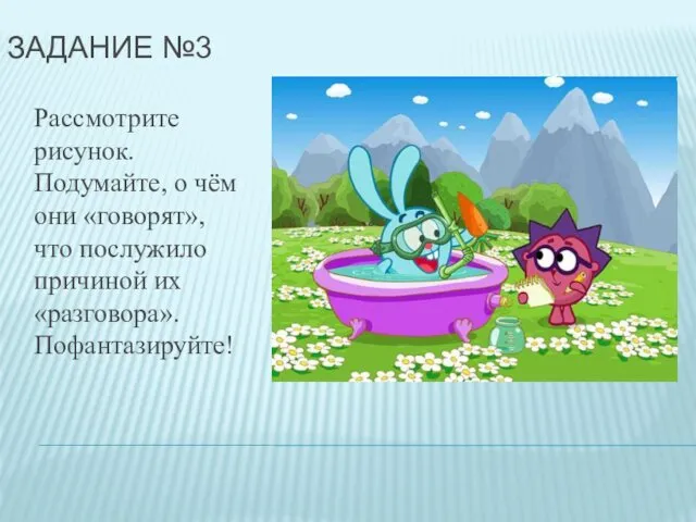 ЗАДАНИЕ №3 Рассмотрите рисунок. Подумайте, о чём они «говорят», что послужило причиной их «разговора». Пофантазируйте!