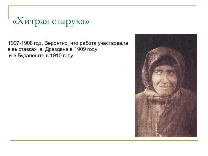 «Хитрая старуха» 1907-1908 год. Вероятно, что работа участвовала в выставках в Дрездене в
