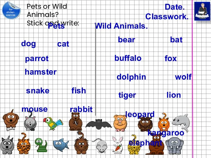 Pets or Wild Animals? Stick and write: Date. Classwork. Pets