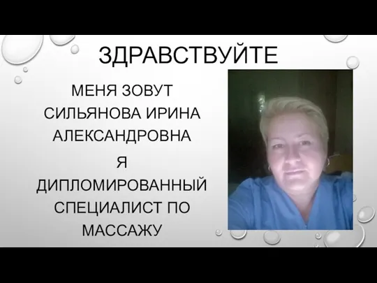 ЗДРАВСТВУЙТЕ МЕНЯ ЗОВУТ СИЛЬЯНОВА ИРИНА АЛЕКСАНДРОВНА Я ДИПЛОМИРОВАННЫЙ СПЕЦИАЛИСТ ПО МАССАЖУ