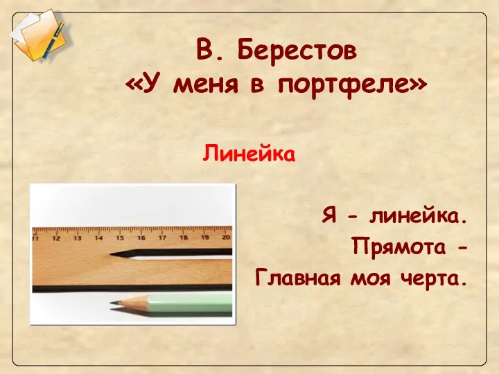 В. Берестов «У меня в портфеле» Линейка Я - линейка. Прямота - Главная моя черта.