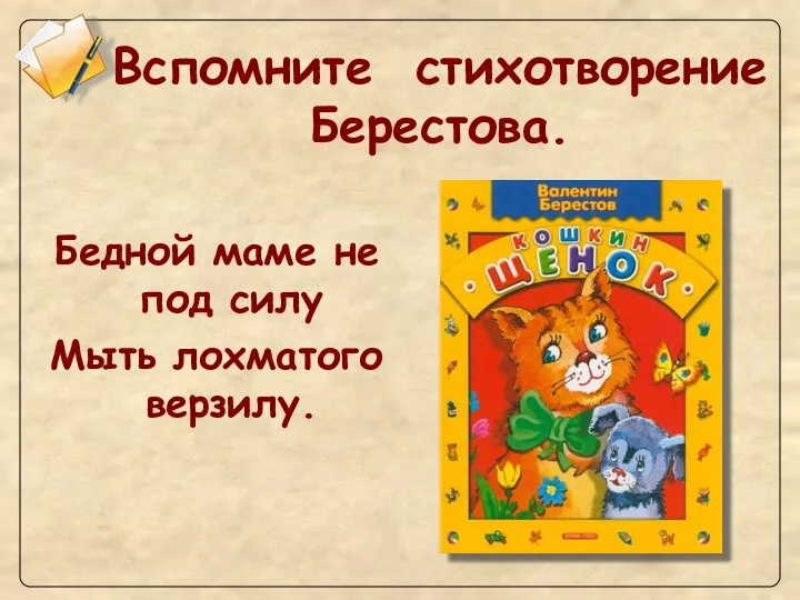 Вспомните стихотворение Берестова. Бедной маме не под силу Мыть лохматого верзилу.